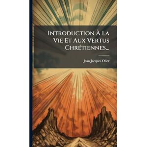 Olier, Jean-Jacques Introduction À La Vie Et Aux Vertus ChrÃ(c)tiennes... Olier, Jean-Jacques Introduction À La Vie Et Aux Vertus ChrÃ(c)tiennes...