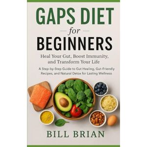 Brian, Bill GAPS DIET FOR BEGINNERS: Heal Your Gut, Boost Immunity, and Transform Your Life: 3 (Foods that Heal Series) Brian, Bill GAPS DIET FOR BEGINNERS: Heal Your Gut, Boost Immunity, and Transform Your Life: 3 (Foods that Heal Series)