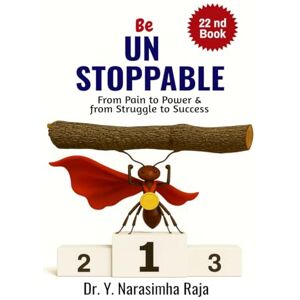 Dr Y Narasimha Raja Be Unstoppable: From Pain to Power, From Struggle to Strength Dr Y Narasimha Raja Be Unstoppable: From Pain to Power, From Struggle to Strength