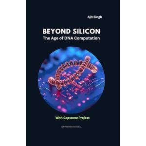 Singh, Ajit Beyond Silicon: The Age of DNA Computation Singh, Ajit Beyond Silicon: The Age of DNA Computation