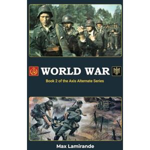 Lamirande, Max World War: Book 2 of the Axis Alternate Series Lamirande, Max World War: Book 2 of the Axis Alternate Series