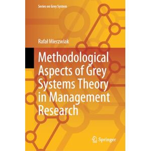 Mierzwiak, Rafaɫ Methodological Aspects of Grey Systems Theory in Management Research (Series on Grey System) Mierzwiak, Rafaɫ Methodological Aspects of Grey Systems Theory in Management Research (Series on Grey System)