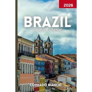 BIANCHI, CORRADO Brazil Travel Guide 2026: From Rio’s Beaches to the Amazon Rainforest, Culture, Food & Festivals BIANCHI, CORRADO Brazil Travel Guide 2026: From Rio’s Beaches to the Amazon Rainforest, Culture, Food & Festivals