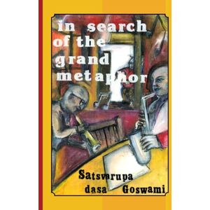 Goswami, Satsvarūpa dāsa In Search of the Grand Metaphor Goswami, Satsvarūpa dāsa In Search of the Grand Metaphor