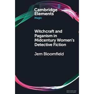 Cambridge University Press Witchcraft and Paganism in Midcentury Women's Detective Fiction (Elements in Magic) Cambridge University Press Witchcraft and Paganism in Midcentury Women's Detective Fiction (Elements in Magic)