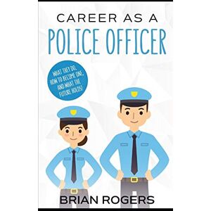 Rogers, Brian Career As a Police Officer: What They Do, How to Become One, and What the Future Holds!: 6 (Careers for Kids) Rogers, Brian Career As a Police Officer: What They Do, How to Become One, and What the Future Holds!: 6 (Careers for Kids)