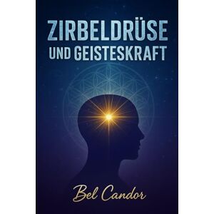 CANDOR, BEL ZIRBELDRÜSE UND GEISTESKRAFT: Wie Sie Ihren Geist und Ihre kosmische Verbindung in weniger als 30 TAGEN stärken können! ( ZIRBELDRÜSE ENTKALKEN ) CANDOR, BEL ZIRBELDRÜSE UND GEISTESKRAFT: Wie Sie Ihren Geist und Ihre kosmische Verbindung in weniger als 30 TAGEN stärken können! ( ZIRBELDRÜSE ENTKALKEN )