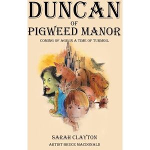 Clayton, Sarah Duncan of Pigweed Manor: Coming of Age in a Time of Turmoil Clayton, Sarah Duncan of Pigweed Manor: Coming of Age in a Time of Turmoil