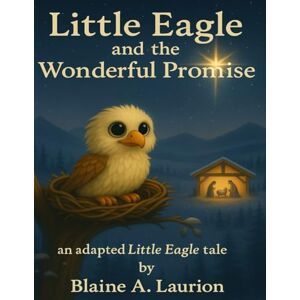 Laurion, Blaine A Little Eagle and the Wonderful Promise (Little Eagles Great Adventures) Laurion, Blaine A Little Eagle and the Wonderful Promise (Little Eagles Great Adventures)