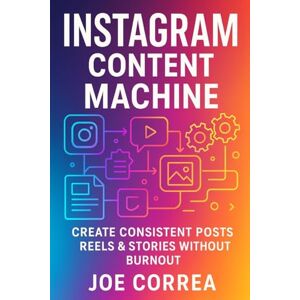Correa, Joe Instagram Content Machine: Create Consistent Posts, Reels & Stories Without Burnout (6) Correa, Joe Instagram Content Machine: Create Consistent Posts, Reels & Stories Without Burnout (6)