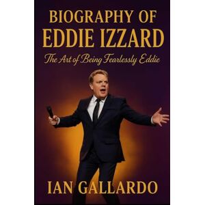 Gallardo, Ian Biography of Eddie Izzard: The Art Of Being Fearlessly Eddie Gallardo, Ian Biography of Eddie Izzard: The Art Of Being Fearlessly Eddie