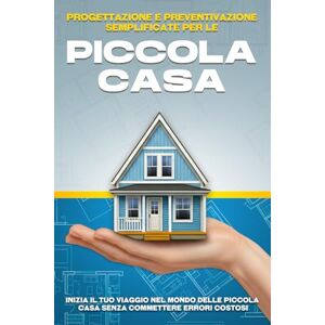 Bennett, L.L. Progettazione e preventivazione semplificate per le Piccola casa: Inizia il tuo viaggio nel mondo delle Piccola casa senza commettere errori costosi Bennett, L.L. Progettazione e preventivazione semplificate per le Piccola casa: Inizia il tuo viaggio nel mondo delle Piccola casa senza commettere errori costosi