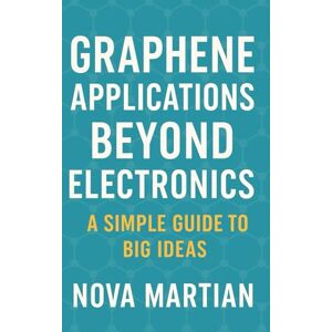 Martian, Nova Graphene Applications Beyond Electronics: A Simple Guide to Big Ideas Martian, Nova Graphene Applications Beyond Electronics: A Simple Guide to Big Ideas