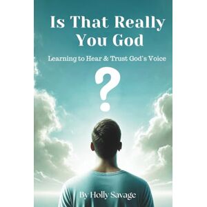 Savage, Holly Is That Really You God? Learning to Hear and Trust God's Voice: How to Discern God's Voice A Practical Guide to Recognizing and Responding to God’s Voice in Everyday Life Savage, Holly Is That Really You God? Learning to Hear and Trust God's Voice: How to Discern God's Voice A Practical Guide to Recognizing and Responding to God’s Voice in Everyday Life