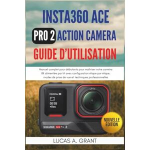 BRYANT, LUCAS A. Insta360 ACE Pro 2 Action Camera Guide d'Utilisation: Manuel complet pour débutants pour maîtriser votre caméra 8K alimentée par IA avec configuration ... prise de vue et techniques professionnelles BRYANT, LUCAS A. Insta360 ACE Pro 2 Action Camera Guide d'Utilisation: Manuel complet pour débutants pour maîtriser votre caméra 8K alimentée par IA avec configuration ... prise de vue et techniques professionnelles