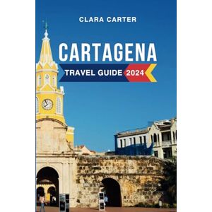 Carter, Clara Cartagena Travel Guide 2024: The Complete Guide to the Must-See Attractions, Things to Do, Hotels, Itinerary, Beaches, Culture and Food of Columbia's Gem Everything to Know Before Planning Your Trip Carter, Clara Cartagena Travel Guide 2024: The Complete Guide to the Must-See Attractions, Things to Do, Hotels, Itinerary, Beaches, Culture and Food of Columbia's Gem Everything to Know Before Planning Your Trip