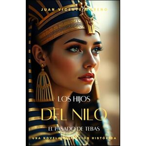 Moreno, Juan Vicente LOS HIJOS DEL NILO: El pasado de Tebas Moreno, Juan Vicente LOS HIJOS DEL NILO: El pasado de Tebas