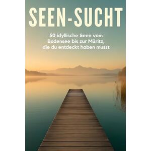 Herrmann, Jonas Seen-Sucht: 50 idyllische Seen vom Bodensee bis zur Müritz, die du entdeckt haben musst Herrmann, Jonas Seen-Sucht: 50 idyllische Seen vom Bodensee bis zur Müritz, die du entdeckt haben musst
