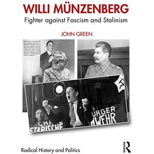 Green, John Willi Münzenberg: Fighter against Fascism and Stalinism (Routledge Studies in Radical History and Politics) Green, John Willi Münzenberg: Fighter against Fascism and Stalinism (Routledge Studies in Radical History and Politics)