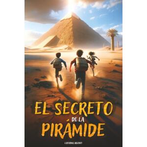 Argenti, Caterina El secreto de la pirámide: Un libro de aventuras para niños que celebra el Antiguo Egipto y muestra la importancia del Valor, la Amistad y el Conocimiento. Libro para niños de 8 a 12 años Argenti, Caterina El secreto de la pirámide: Un libro de aventuras para niños que celebra el Antiguo Egipto y muestra la importancia del Valor, la Amistad y el Conocimiento. Libro para niños de 8 a 12 años