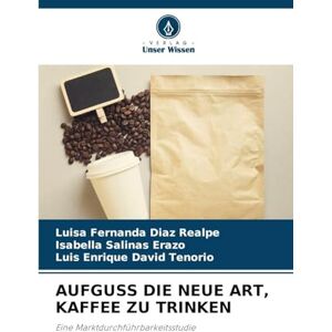 Diaz Realpe, Luisa Fernanda Aufguss Die Neue Art, Kaffee Zu Trinken: Eine Marktdurchführbarkeitsstudie Diaz Realpe, Luisa Fernanda Aufguss Die Neue Art, Kaffee Zu Trinken: Eine Marktdurchführbarkeitsstudie