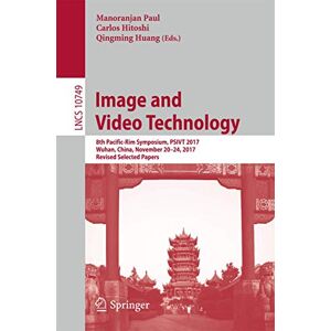 Image and Video Technology: 8th Pacific-Rim Symposium, PSIVT 2017, Wuhan, China, November 20-24, 2017, Revised Selected Papers: 10749 (Lecture Notes in Computer Science, 10749) Image and Video Technology: 8th Pacific-Rim Symposium, PSIVT 2017, Wuhan, China, November 20-24, 2017, Revised Selected Papers: 10749 (Lecture Notes in Computer Science, 10749)