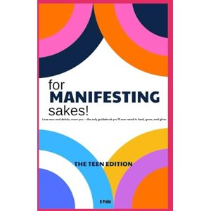 Prole, K For Manifesting Sakes! – The Teen Edition: Less woo, more YOU — the mindset guide every teen needs to heal, grow and glow Prole, K For Manifesting Sakes! – The Teen Edition: Less woo, more YOU — the mindset guide every teen needs to heal, grow and glow