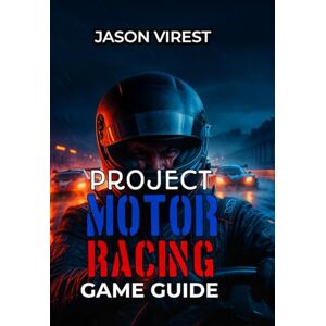 Virest, Jason PROJECT MOTOR RACING GAME GUIDE: Master Your Career, Setup & Strategy: Winning Championships and Building Sustainable Success Virest, Jason PROJECT MOTOR RACING GAME GUIDE: Master Your Career, Setup & Strategy: Winning Championships and Building Sustainable Success