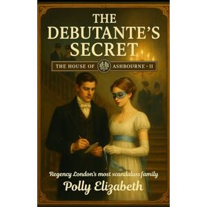 Elizabeth, Polly The House of Ashbourne Book 2: The Debutante’s Secret Elizabeth, Polly The House of Ashbourne Book 2: The Debutante’s Secret