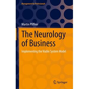 Pfiffner, Martin The Neurology of Business: Implementing the Viable System Model (Management for Professionals) Pfiffner, Martin The Neurology of Business: Implementing the Viable System Model (Management for Professionals)