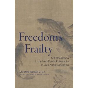 Tan, Christine Abigail L. Freedom's Frailty: Self-Realization in the Neo-Daoist Philosophy of Guo Xiang's Zhuangzi (SUNY series in Chinese Philosophy and Culture) Tan, Christine Abigail L. Freedom's Frailty: Self-Realization in the Neo-Daoist Philosophy of Guo Xiang's Zhuangzi (SUNY series in Chinese Philosophy and Culture)
