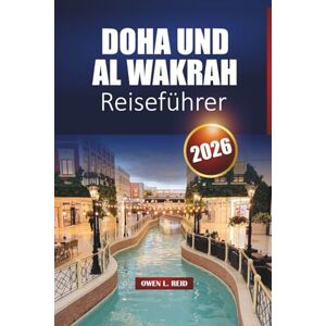 Reid, Owen L. Doha Und Al Wakrah Reiseführer 2026: Top-Sehenswürdigkeiten, lokale Kultur, Strände und Reisepläne für Erstbesucher in Katar Reid, Owen L. Doha Und Al Wakrah Reiseführer 2026: Top-Sehenswürdigkeiten, lokale Kultur, Strände und Reisepläne für Erstbesucher in Katar