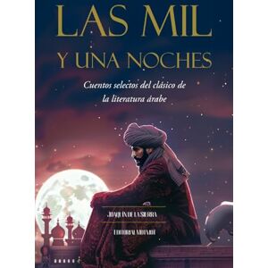 de la Sierra, Joaquín Las Mil y Una Noches: Cuentos selectos del clásico de la literatura árabe de la Sierra, Joaquín Las Mil y Una Noches: Cuentos selectos del clásico de la literatura árabe