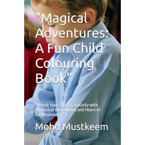 Mustkeem, Mohd Magical Adventures: A Fun Child Colouring Book": "Unlock Your Child's Creativity with Whimsical Illustrations and Hours of Entertainment Mustkeem, Mohd Magical Adventures: A Fun Child Colouring Book": "Unlock Your Child's Creativity with Whimsical Illustrations and Hours of Entertainment