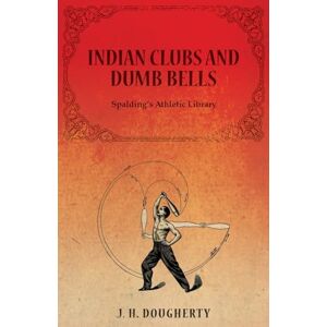 Dougherty, J. H. Indian Clubs and Dumb Bells Spalding's Athletic Library Dougherty, J. H. Indian Clubs and Dumb Bells Spalding's Athletic Library