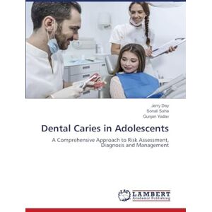 Dey, Jerry Dental Caries in Adolescents: A Comprehensive Approach to Risk Assessment, Diagnosis and Management Dey, Jerry Dental Caries in Adolescents: A Comprehensive Approach to Risk Assessment, Diagnosis and Management