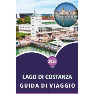 Wheaton, Walter A. LAGO DI COSTANZA GUIDA DI VIAGGIO 2026: Esplorare città alpine, isole panoramiche, principali attrazioni, attività da fare, avventure all'aperto, ... locale in Germania, Svizzera e Austria Wheaton, Walter A. LAGO DI COSTANZA GUIDA DI VIAGGIO 2026: Esplorare città alpine, isole panoramiche, principali attrazioni, attività da fare, avventure all'aperto, ... locale in Germania, Svizzera e Austria