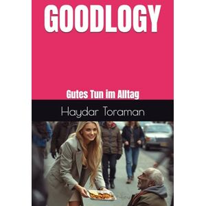 Toraman, Haydar GOODLOGY: Gutes Tun im Alltag Toraman, Haydar GOODLOGY: Gutes Tun im Alltag