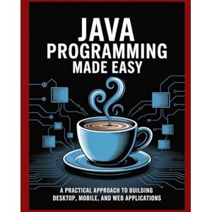 Coleman, Martin Java Programming Made Easy: A Practical Approach to Building Desktop, Mobile, and Web Coleman, Martin Java Programming Made Easy: A Practical Approach to Building Desktop, Mobile, and Web