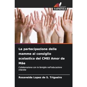 Lopes de S. Trigueiro, Rosaneide La partecipazione delle mamme al consiglio scolastico del CMEI Amor de Mãe: Collaborazione con le famiglie nell'educazione infantile Lopes de S. Trigueiro, Rosaneide La partecipazione delle mamme al consiglio scolastico del CMEI Amor de Mãe: Collaborazione con le famiglie nell'educazione infantile