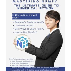 HAU, DANG Mastering NumPy: The Ultimate Guide to Numerical Python: Your Complete Journey from Beginner to Expert: Master Arrays, Matrices and Linear Algebra for Data Science and Machine Learning HAU, DANG Mastering NumPy: The Ultimate Guide to Numerical Python: Your Complete Journey from Beginner to Expert: Master Arrays, Matrices and Linear Algebra for Data Science and Machine Learning