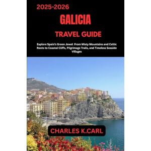 CARL, CHARLES K. GALICIA TRAVEL GUIDE: Explore Spain’s Green Jewel from Misty Mountains and Celtic Roots to Coastal Cliffs, Pilgrimage Trails, and Timeless Seaside Villages CARL, CHARLES K. GALICIA TRAVEL GUIDE: Explore Spain’s Green Jewel from Misty Mountains and Celtic Roots to Coastal Cliffs, Pilgrimage Trails, and Timeless Seaside Villages