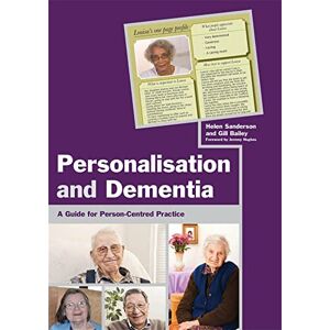 Helen Sanderson and Gill Bailey Personalisation and Dementia: A Guide for Person-Centred Practice Helen Sanderson and Gill Bailey Personalisation and Dementia: A Guide for Person-Centred Practice