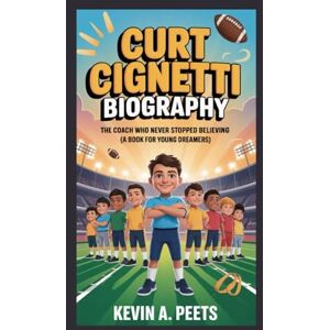 A. PEETS, KEVIN CURT CIGNETTI BIOGRAPHY: The Coach Who Never Stopped Believing (A Book for Young Dreamers) A. PEETS, KEVIN CURT CIGNETTI BIOGRAPHY: The Coach Who Never Stopped Believing (A Book for Young Dreamers)