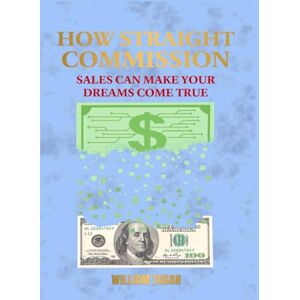 Tusan, William How Straight Commission Sales Can Make Your Dreams Come True Tusan, William How Straight Commission Sales Can Make Your Dreams Come True