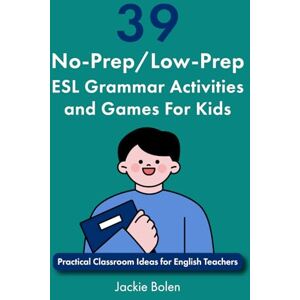 Bolen, Jackie 39 No-Prep/Low-Prep ESL Grammar Activities and Games For Kids: Practical Classroom Ideas for English Teachers: 6 (Teaching ESL Grammar and Vocabulary to Children) Bolen, Jackie 39 No-Prep/Low-Prep ESL Grammar Activities and Games For Kids: Practical Classroom Ideas for English Teachers: 6 (Teaching ESL Grammar and Vocabulary to Children)