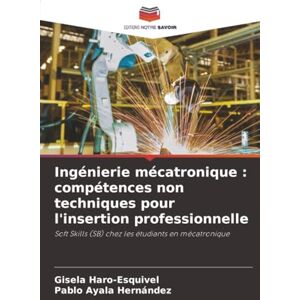 Haro-Esquivel, Gisela Ingénierie mécatronique : compétences non techniques pour l'insertion professionnelle: Soft Skills (SB) chez les étudiants en mécatronique Haro-Esquivel, Gisela Ingénierie mécatronique : compétences non techniques pour l'insertion professionnelle: Soft Skills (SB) chez les étudiants en mécatronique