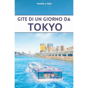 Vallo, Pamela J. Gite di un giorno da Tokyo: 15 viaggi in treno di sola andata in meno di 2 ore – Guida di viaggio economica Vallo, Pamela J. Gite di un giorno da Tokyo: 15 viaggi in treno di sola andata in meno di 2 ore – Guida di viaggio economica