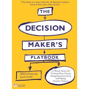 Mueller, Simon Decision Maker's Playbook, The: 12 Tactics For Thinking Clearly, Navigating Uncertainty And Making Smarter Choices (Financial Times Series) Mueller, Simon Decision Maker's Playbook, The: 12 Tactics For Thinking Clearly, Navigating Uncertainty And Making Smarter Choices (Financial Times Series)
