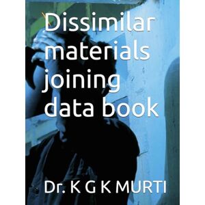 MURTI, Dr. K G K Dissimilar materials joining data book (Welding Technology data series) MURTI, Dr. K G K Dissimilar materials joining data book (Welding Technology data series)